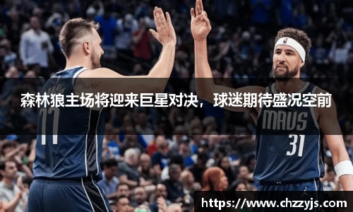 森林狼主场将迎来巨星对决，球迷期待盛况空前
