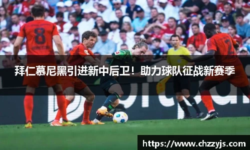 拜仁慕尼黑引进新中后卫！助力球队征战新赛季